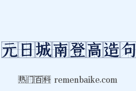 元日城南登高造句是什么意思的图片